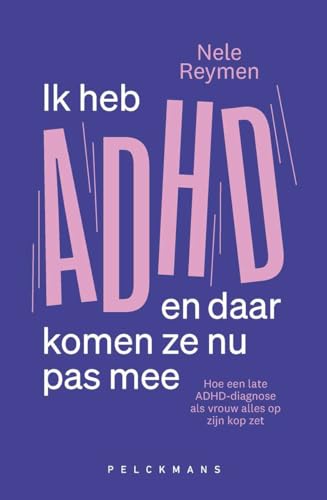 Ik heb ADHD en daar komen ze nu pas mee